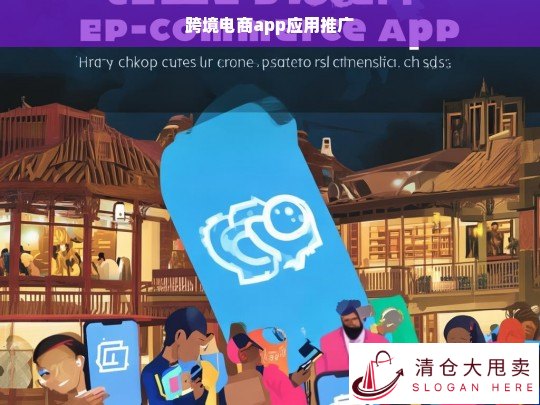 跨境电商APP推广策略，如何高效吸引全球用户