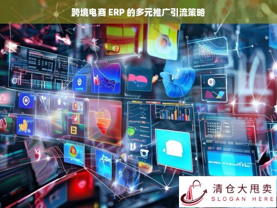 跨境电商 ERP 多元推广引流策略解析