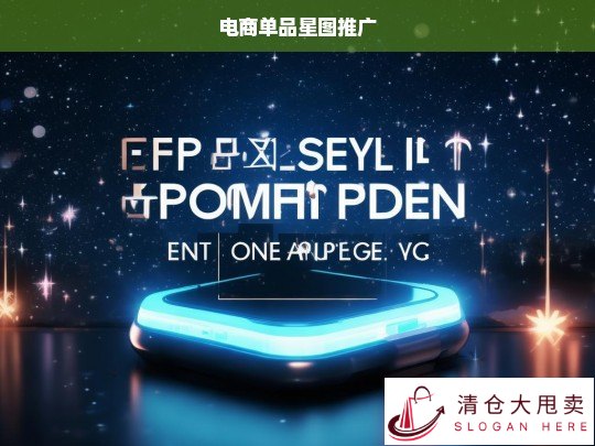 电商单品星图推广策略，打造爆款产品的全方位指南