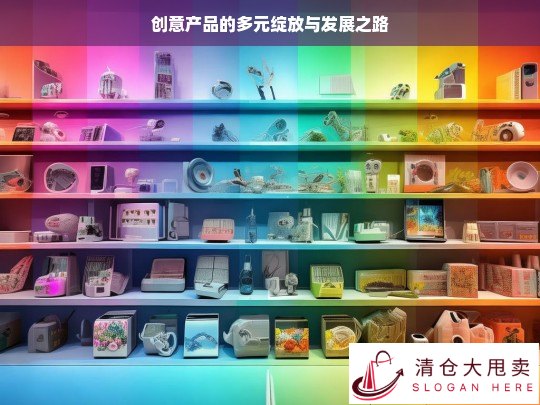 创意产品，多元绽放与发展征程