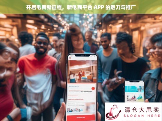 开启电商新征程，新电商平台 APP 的魅力与推广之路