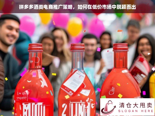 拼多多酒类电商推广策略，低价市场中的差异化突围之道