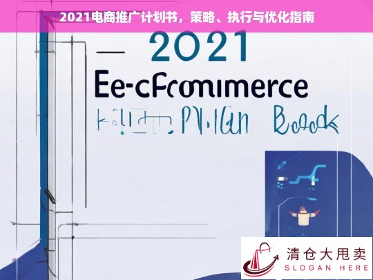 2021电商推广计划书，策略制定、执行落地与优化提升全指南