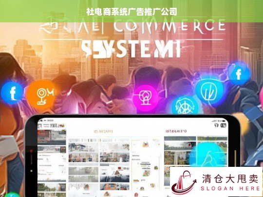 社电商系统广告推广公司，助力品牌高效触达目标用户