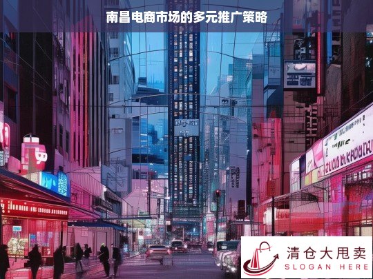 南昌电商市场多元推广策略探究